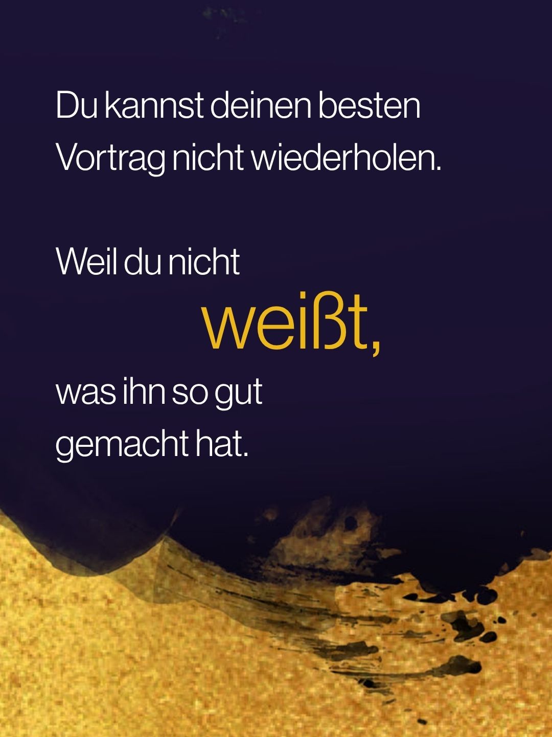 Du kannst deinen besten Vortrag nicht wiederholen. Weil du nicht weißt, was ihn so gut gemacht hat.
